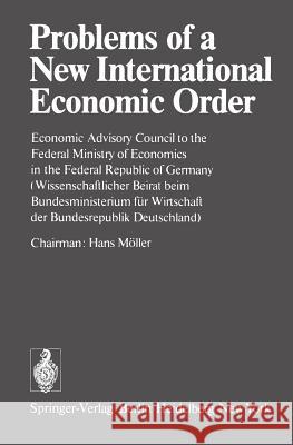 Problems of a New International Economic Order: Economic Advisory Council to the Federal Ministry of Economics in the Federal Republic of Germany / (W Möller, Hans 9783540084679
