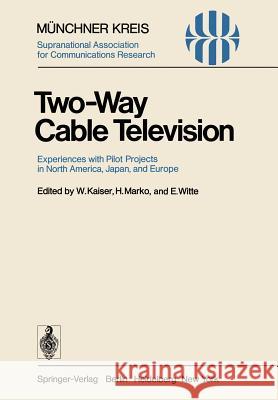 Two-Way Cable Television: Experiences with Pilot Projects in North America, Japan, and Europe. Proceedings of a Symposium Held in Munich, April Kaiser, W. 9783540084983