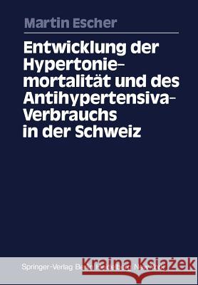 Entwicklung Der Hypertoniemortalität Und Des Antihypertensiva-Verbrauchs in Der Schweiz Escher, Martin 9783540085454