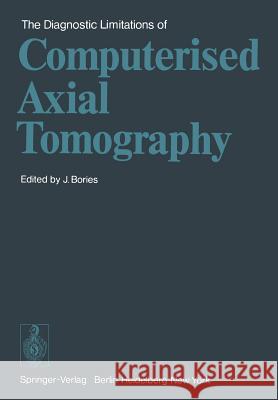 The Diagnostic Limitations of Computerised Axial Tomography J. Bories 9783540085935 Springer