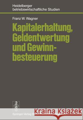 Kapitalerhaltung, Geldentwertung Und Gewinnbesteuerung Wagner, F. W. 9783540086833 Not Avail