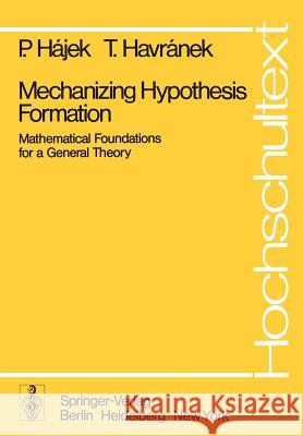 Mechanizing Hypothesis Formation: Mathematical Foundations for a General Theory P. Hajek, T. Havranek 9783540087380