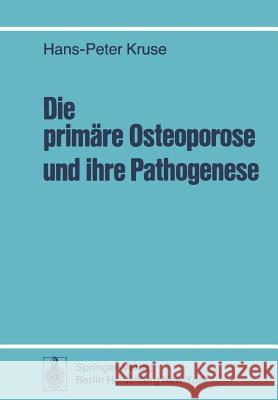 Die Primäre Osteoporose Und Ihre Pathogenese: Klinische Und Knochenhistologische Untersuchungen Bei 108 Unbehandelten Fällen Kruse, H. -P 9783540087977 Not Avail