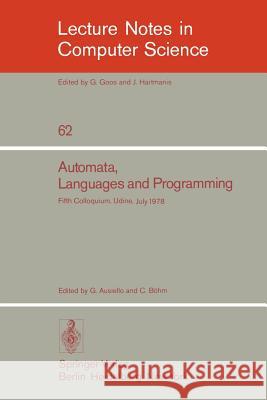 Automata, Languages and Programming: Fifth Colloquium, Udine, Italy, July 17 - 21, 1978. Proceedings Ausiello, G. 9783540088608 Springer