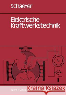 Elektrische Kraftwerkstechnik: Grundlagen, Maschinen und Geräte, Schutz-, Regelungs- und Automatisierungstechnik H. Schaefer 9783540088653
