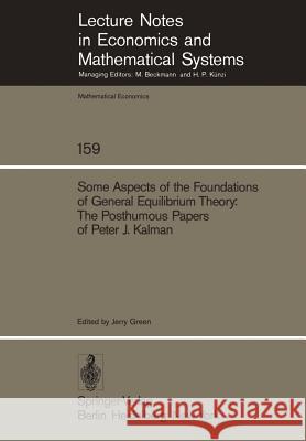 Some Aspects of the Foundations of General Equilibrium Theory: The Posthumous Papers of Peter J. Kalman Green, J. 9783540089186 Not Avail