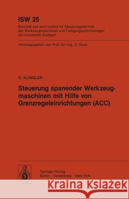 Steuerung spanender Werkzeugmaschinen mit Hilfe von Grenzregeleinrichtungen (ACC) O. Klingler 9783540090083 Springer-Verlag Berlin and Heidelberg GmbH & 