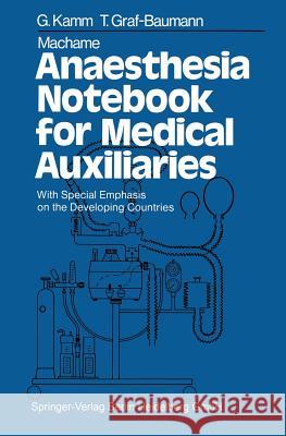 Machame Anaesthesia Notebook for Medical Auxiliaries: With Special Emphasis on the Developing Countries Kamm, G. 9783540090557 Springer
