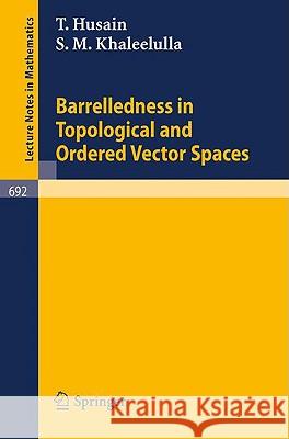 Barrelledness in Topological and Ordered Vector Spaces T. Husain S. M. Khaleelulla 9783540090960 Springer