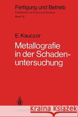 Metallographie in Der Schadenuntersuchung: Klärung Der Ursachen Von Bauteilschäden, Maßnahmen Zu Deren Vermeidung Kauczor, E. 9783540093626 Not Avail