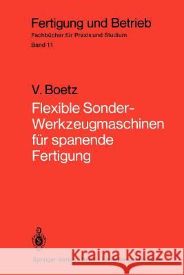 Flexible Sonder-Werkzeugmaschinen Für Spanende Fertigung: Bau- Und Arbeitseinheiten, Planung, Wirtschaftlichkeit, Ausgeführte Bauformen Boetz, V. 9783540093671 Springer