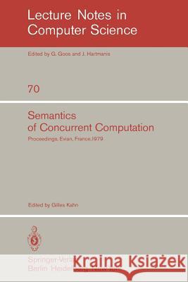 Semantics of Concurrent Computation: Proceedings of the International Symposium Evian, France, July 2-4, 1979 Kahn, G. 9783540095118 Springer
