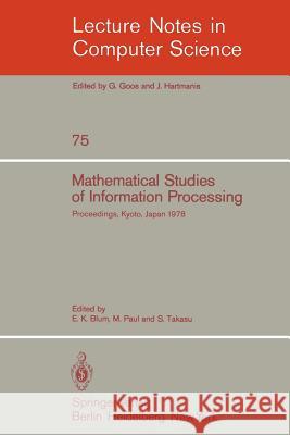 Mathematical Studies of Information Processing: Proceedings of the International Conference, Kyoto, Japan, August 23-26, 1978 Blum, E. K. 9783540095415 Springer