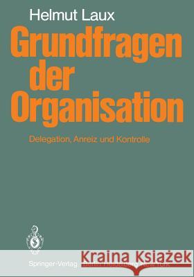 Grundfragen Der Organisation: Delegation, Anreiz Und Kontrolle Laux, H. 9783540095712
