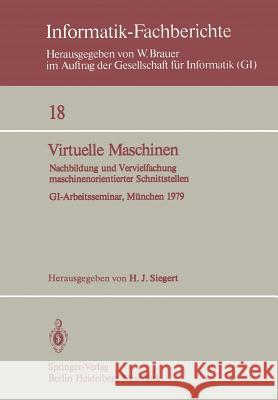 Virtuelle Maschinen: Nachbildung und Vervielfachung maschinenorientierter Schnittstellen. GI-Arbeitsseminar, München 1979 H.J. Siegert 9783540096184