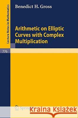 Arithmetic on Elliptic Curves with Complex Multiplication B. H. Gross 9783540097433 Springer