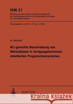 NC-gerechte Beschreibung von Werkstücken in fertigungstechnisch orientierten Programmiersystemen W. Dreher 9783540098720 Springer-Verlag Berlin and Heidelberg GmbH & 