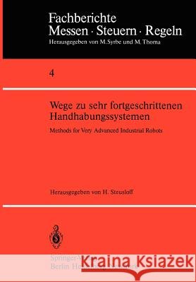 Wege Zu Sehr Fortgeschrittenen Handhabungssystemen / Methods of Very Advanced Industrial Robots Steusloff, H. 9783540099505 Springer