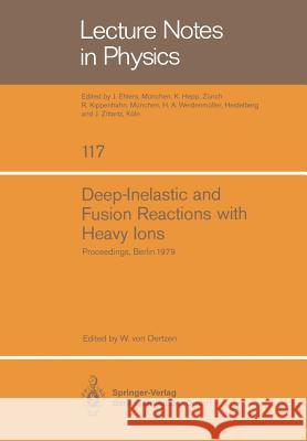 Deep-Inelastic and Fusion Reactions with Heavy Ions: Proceedings of the Symposium Held at the Hahn-Meitner-Institut für Kernforschung, Berlin October 23 – 25, 1979 W. v. Oertzen 9783540099659