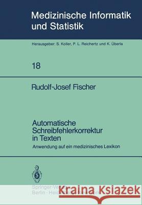 Automatische Schreibfehlerkorrektur in Texten: Anwendung Auf Ein Medizinisches Lexikon Fischer, R. -J 9783540099826 Springer