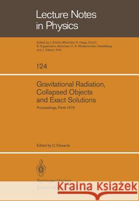 Gravitational Radiation, Collapsed Objects and Exact Solutions: Proceedings of the Einstein Centenary Summer School, Held in Perth, Australia, January Edwards, C. 9783540099925 Not Avail