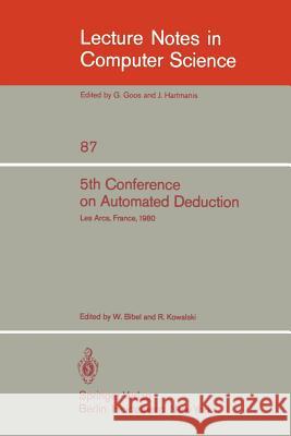 5th Conference on Automated Deduction: Les Arcs, France, July 8-11, 1980 Bibel, Wolfgang 9783540100096 Springer