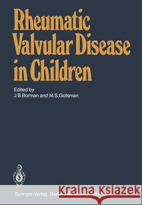 Rheumatic Valvular Disease in Children Joseph B. Borman Mervyn S. Gotsman 9783540100799