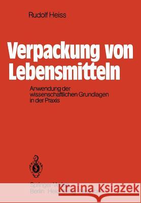 Verpackung Von Lebensmitteln: Anwendung Der Wissenschaftlichen Grundlagen in Der Praxis Heiss, R. 9783540101949 Springer