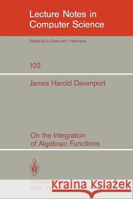 On the Integration of Algebraic Functions J. H. Davenport 9783540102908 Springer
