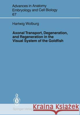 Axonal Transport, Degeneration, and Regeneration in the Visual System of the Goldfish Hartwig Wolburg 9783540103363 Not Avail