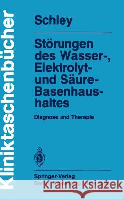 Störungen Des Wasser-, Elektrolyt- Und Säure-Basenhaushaltes: Diagnose Und Therapie Schley, G. 9783540103660 Not Avail