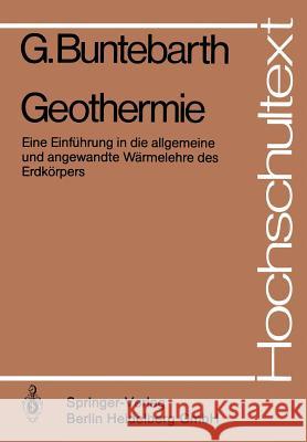 Geothermie: Eine Einführung in Die Allgemeine Und Angewandte Wärmelehre Des Erdkörpers Buntebarth, G. 9783540104230 Springer