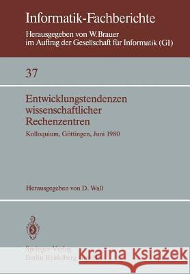 Entwicklungstendenzen Wissenschaftlicher Rechenzentren: Kolloquium, Göttingen, 19.-20. Juni 1980 Wall, D. 9783540104919
