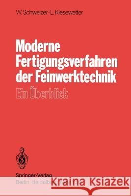 Moderne Fertigungsverfahren Der Feinwerktechnik: Ein Überblick Schweizer, W. 9783540105022 Not Avail