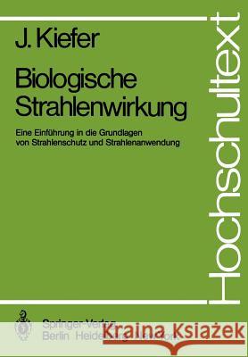 Biologische Strahlenwirkung: Eine Einführung in Die Grundlagen Von Strahlenschutz Und Strahlenanwendung Kiefer, J. 9783540105473 Springer