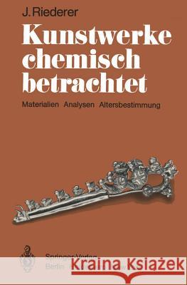 Kunstwerke Chemisch Betrachtet: Materialien, Analysen, Altersbestimmung Riederer, Josef 9783540105527