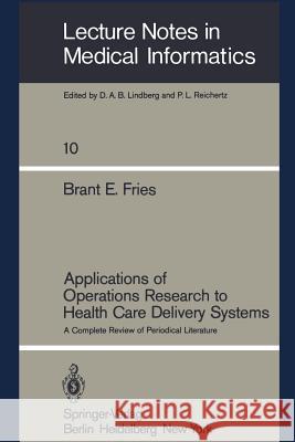 Applications of Operations Research to Health Care Delivery Systems: A Complete Review of Periodical Literature Fries, Brant E. 9783540105596 Springer