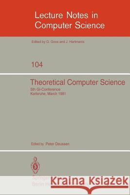 Theoretical Computer Science: 5th Gi-Conference Karlsruhe, March 23-25, 1981 Deussen, P. 9783540105763 Springer