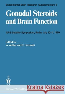 Gonadal Steroids and Brain Function: IUPS-Satellite-Symposium Berlin, July 10–11, 1980 W. Wuttke, R. Horowski 9783540106067