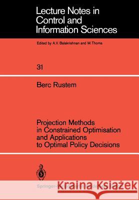 Projection Methods in Constrained Optimisation and Applications to Optimal Policy Decisions Berc Rustem 9783540106463