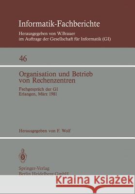 Organisation Und Betrieb Von Rechenzentren: Fachgespräch Der GI Erlangen, 12./13. März 1981 Wolf, F. 9783540108313 Springer