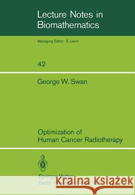 Optimization of Human Cancer Radiotherapy G. W. Swan 9783540108658 Not Avail