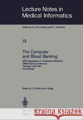 The Computer and Blood Banking: (Edp Applications in Transfusion Medicine) Gmds Spring Conference Tübingen, April 9-11, 1981 Proceedings Möhr, J. R. 9783540108672 Springer