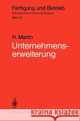 Unternehmenserweiterung: Planungspraxis von der Zielvorstellung bis zur Ausführungsreife Heinrich Martin 9783540109846