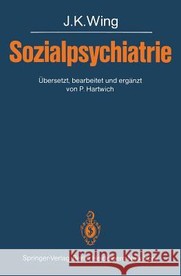 Sozialpsychiatrie J. K. Wing P. Hartwich P. Hartwich 9783540110224 Not Avail