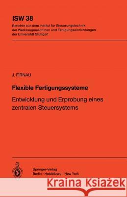 Flexible Fertigungssysteme: Entwicklung Und Erprobung Eines Zentralen Steuersystems Firnau, J. 9783540110422 Springer