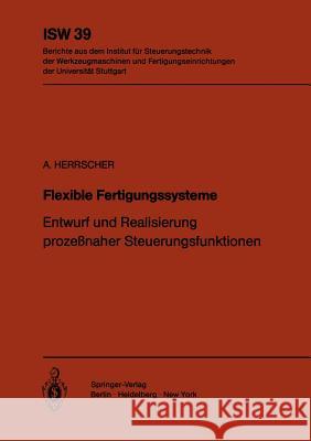 Flexible Fertigungssysteme: Entwurf Und Realisierung Prozeßnaher Steuerungsfunktionen Herrscher, A. 9783540110439 Springer