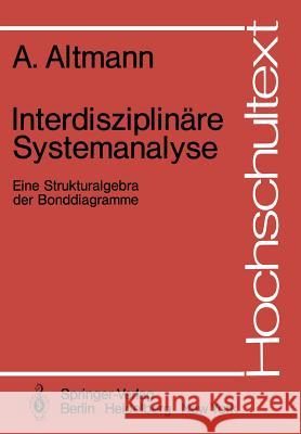 Interdisziplinäre Systemanalyse: Eine Strukturalgebra Der Bonddiagramme Altmann, Andre 9783540111467 Springer