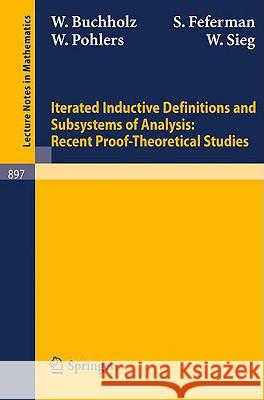 Iterated Inductive Definitions and Subsystems of Analysis: Recent Proof-Theoretical Studies W. Buchholz, S. Feferman, W. Pohlers, W. Sieg 9783540111702