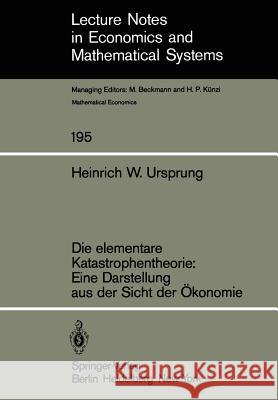 Die elementare Katastrophentheorie: Eine Darstellung aus der Sicht der Ökonomie H.W. Ursprung 9783540111801 Springer-Verlag Berlin and Heidelberg GmbH & 